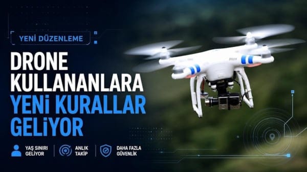 Drone kullananlara yeni kurallar geliyor: Yaş sınırı ve anlık takip dönemi başlıyor