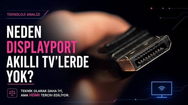 Daha iyi olmasına rağmen akıllı televizyonlarda neden DisplayPort girişi yer almıyor?