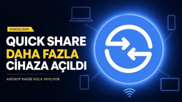 Quick Share altyapısı daha fazla cihaza açıldı