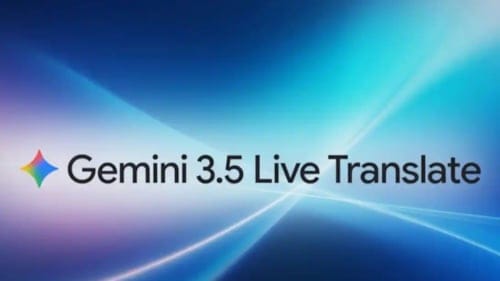 Gemini 3.5 Live Translate resmen kullanıma sunuldu