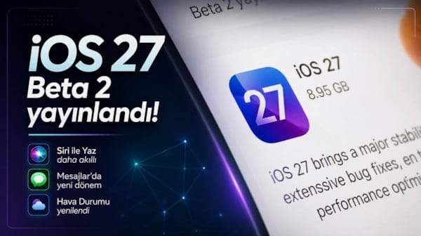 iOS 27 Beta 2 yayınlandı! Siri'den Mesajlar'a kadar dikkat çeken yenilikler geldi