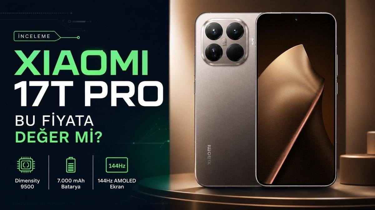 Xiaomi 17T Pro incelemesi: Bu fiyata gerçekten satın almaya değer mi?
