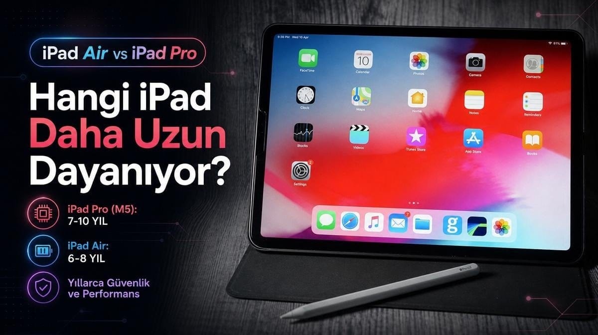 iPad Air mi, iPad Pro mu: Hangi Apple tableti daha uzun süre dayanıyor?