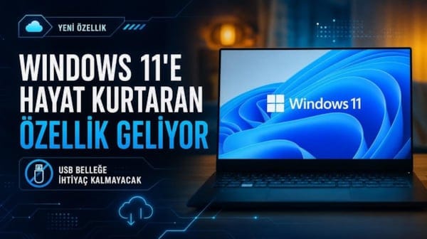 Windows 11'e hayat kurtaran özellik geliyor: USB belleğe ihtiyaç kalmayacak