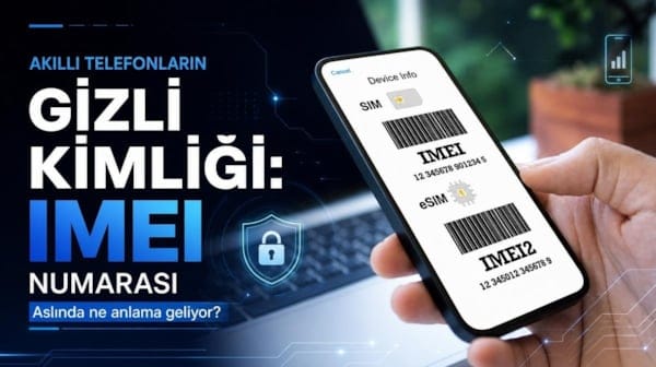 Akıllı telefonların gizli kimliği: IMEI numarası aslında ne anlama geliyor?