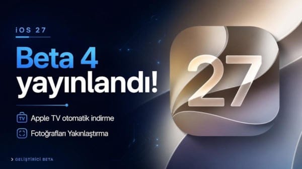 iOS 27 Beta 4 yayınlandı! İşte iPhone'lara gelen yenilikler