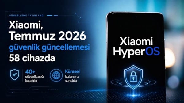 Xiaomi, Temmuz 2026 güvenlik güncellemesini 58 cihaz için yayınladı