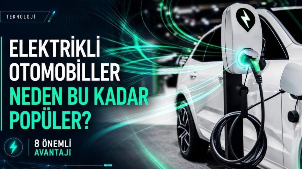 Elektrikli otomobiller neden bu kadar popüler? İşte 8 avantajı