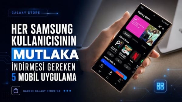 Her Samsung kullanıcısının mutlaka telefonlarına indirmesi gereken 5 mobil uygulama