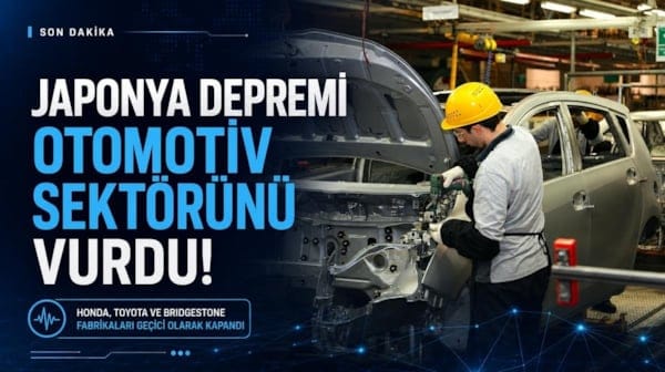 Japonya depremi otomotiv sektörünü vurdu! Fabrikalar geçici olarak kapandı