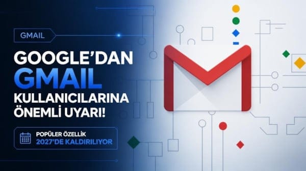 Google'dan Gmail kullanıcılarına önemli uyarı! Popüler özellik 2027'de kaldırılıyor