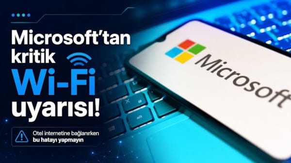 Microsoft'tan kritik Wi-Fi uyarısı! Otel internetine bağlanırken bu hatayı yapmayın