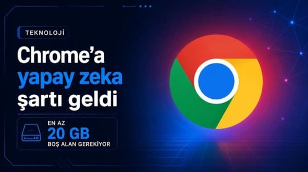 Chrome'a yapay zeka şartı geldi: En az 20 GB boş alan gerekiyor