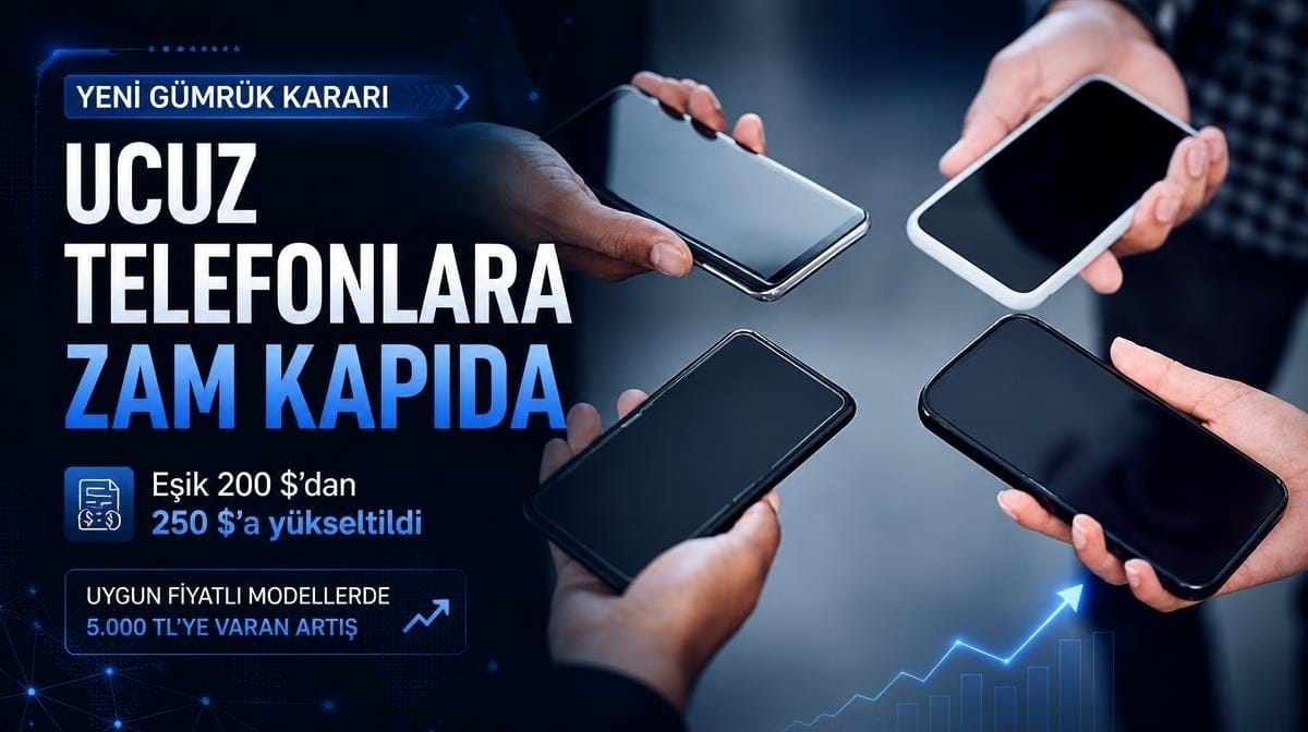 Ucuz telefonlara zam kapıda: Yeni gümrük kararı fiyatları artırabilir
