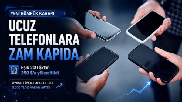 Ucuz telefonlara zam kapıda: Yeni gümrük kararı fiyatları artırabilir