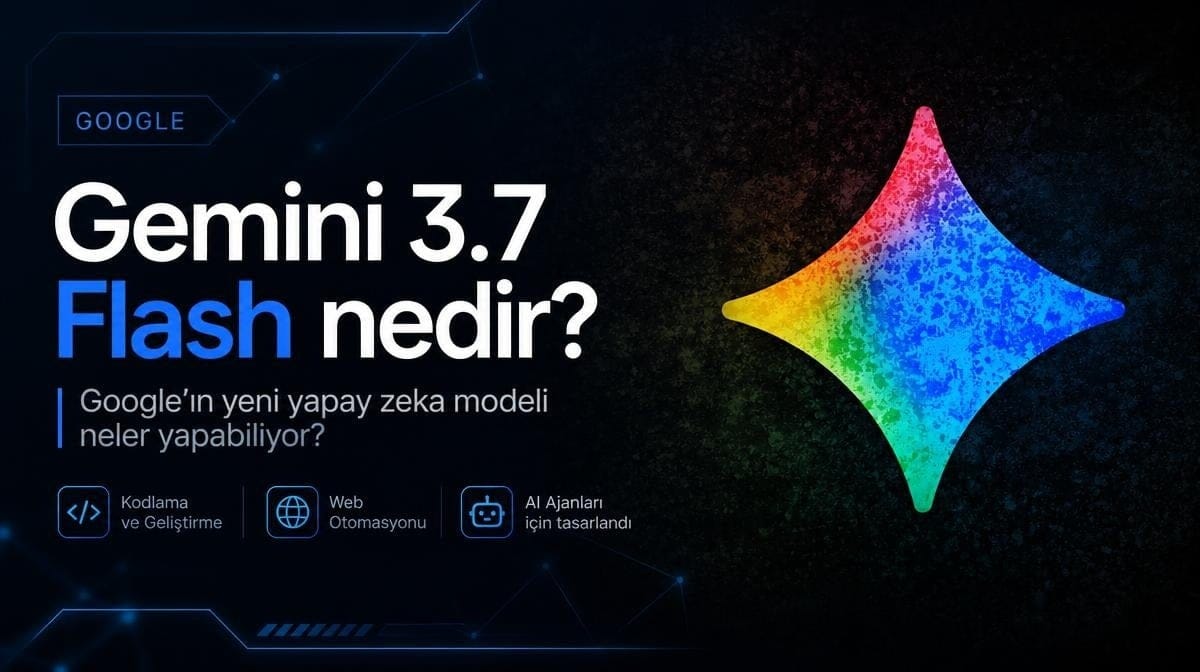 Gemini 3.7 Flash nedir? Google'ın yeni yapay zeka modeli neler yapabiliyor?