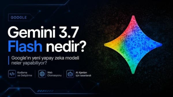 Gemini 3.7 Flash nedir? Google'ın yeni yapay zeka modeli neler yapabiliyor?