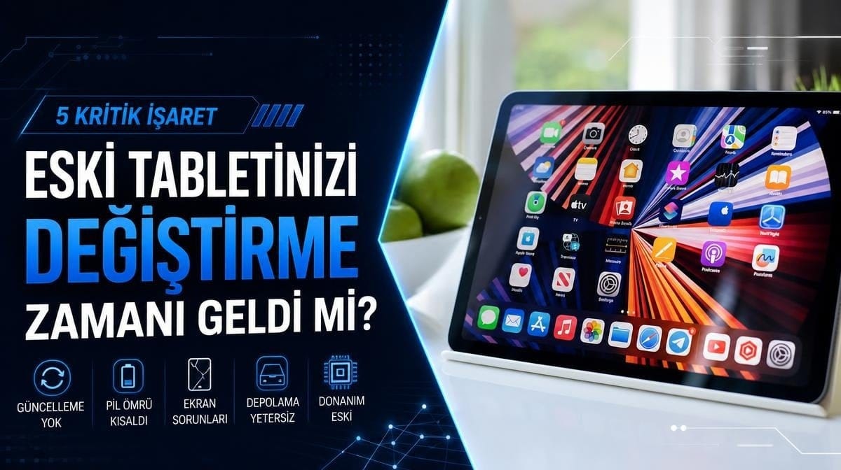 Eski tabletinizi değiştirme zamanı geldi mi? İşte bunu gösteren 5 kritik işaret