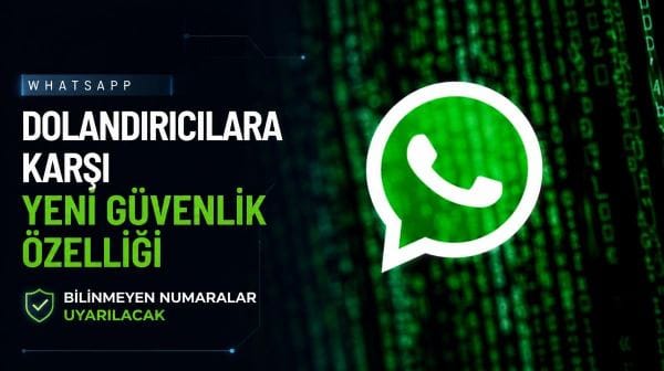 WhatsApp'tan dolandırıcılara karşı yeni özellik: Bilinmeyen numaralar uyarılacak