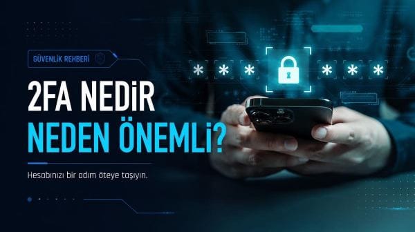 İki faktörlü kimlik doğrulama nedir? 2FA nasıl çalışır ve neden önemli?