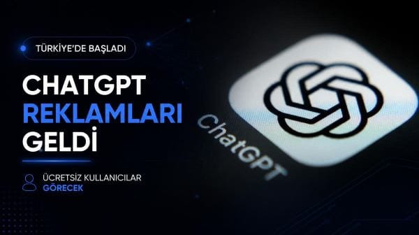 ChatGPT reklamları Türkiye'ye geldi: Ücretsiz kullanıcılar görecek
