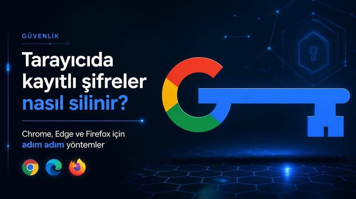 Tarayıcıda kayıtlı şifreler nasıl silinir? İşte adım adım yöntemler