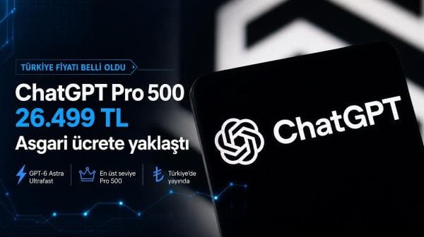 ChatGPT Pro 500 Türkiye fiyatı belli oldu: Asgari ücrete yaklaştı