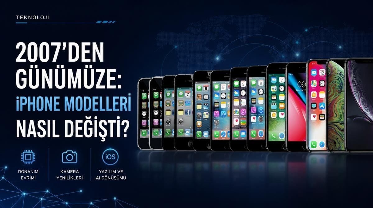 2007'den günümüze: iPhone modelleri yıllar içinde nasıl değişti?