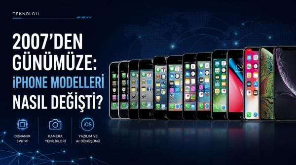 2007'den günümüze: iPhone modelleri yıllar içinde nasıl değişti?