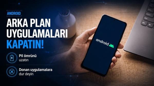 Android'de arka planda çalışan uygulamalar nasıl kapatılır?