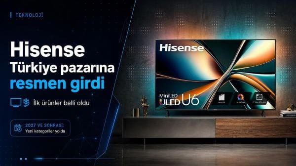 Hisense Türkiye pazarına resmen girdi: İlk ürünler belli oldu