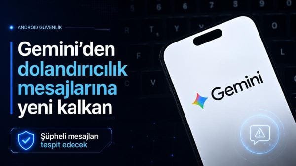 Gemini dolandırıcılık mesajlarını tespit edecek: Android telefonlara yeni güvenlik özelliği