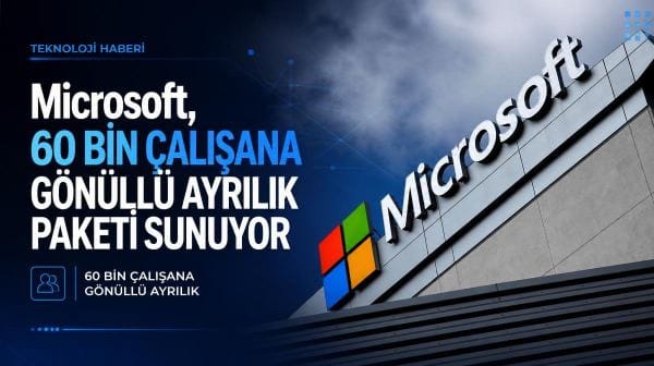 Microsoft, 60 bin çalışanına gönüllü ayrılık paketi sunuyor