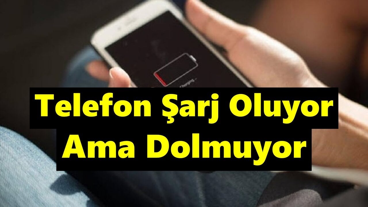 Telefon Şarj Oluyor Ama Dolmuyor Sorunu ve Çözümü