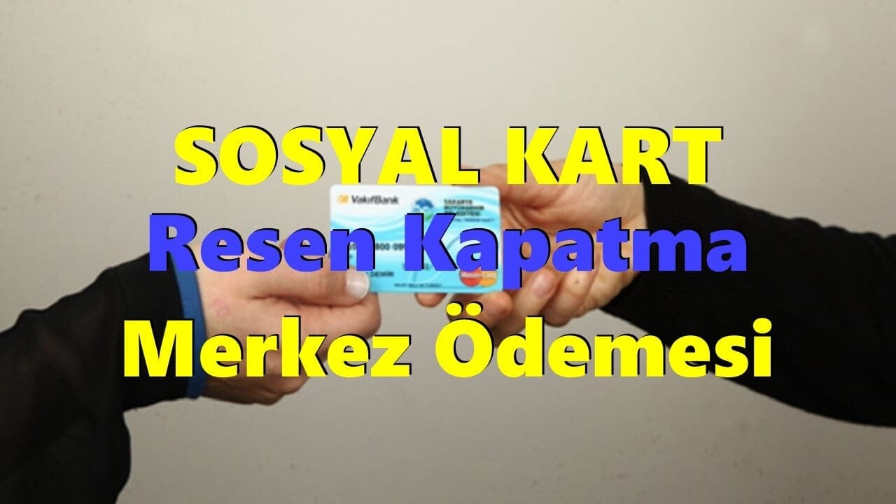 Sosyal Kart Resen Kapatma Merkez Ödemesi Ne Anlama Gelir?