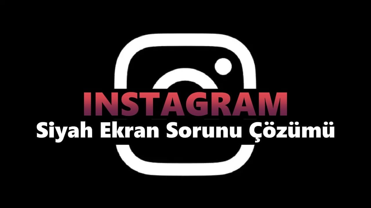 Instagram Siyah Ekran Sorunu Çözümü