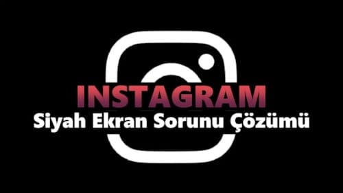 Instagram Siyah Ekran Sorunu Çözümü